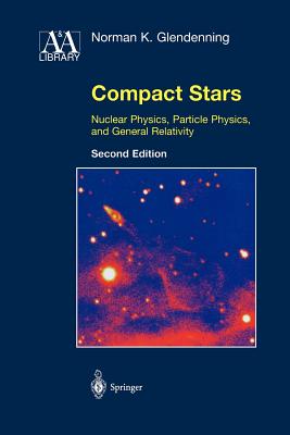 Compact Stars: Nuclear Physics, Particle Physics, and General Relativity - Glendenning, Norman K.