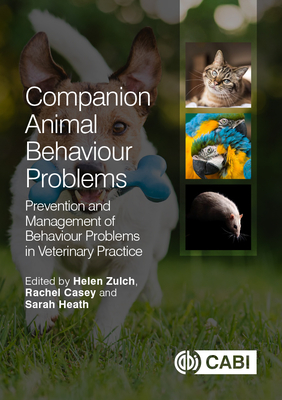 Companion Animal Behaviour Problems: Prevention and Management of Behaviour Problems in Veterinary Practice - Casey, Rachel (Editor), and Heath, Sarah (Editor), and Zulch, Helen (Editor)