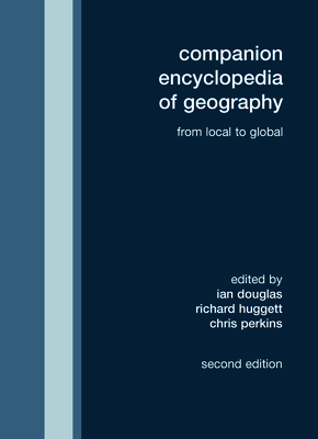 Companion Encyclopedia of Geography: From the Local to the Global - Douglas, Ian, Prof. (Editor), and Huggett, Richard (Editor), and Perkins, Chris (Editor)