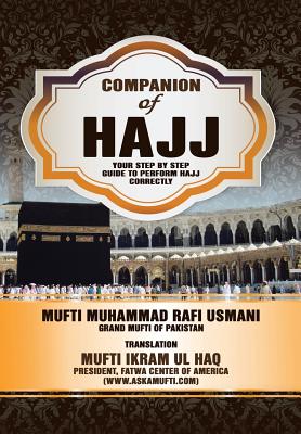 Companion of Hajj: Your Step by Step Guide to Perform Hajj Correctly - Ul Haq, Mufti Ikram, and Uosmaanai, Muftai Muohammad Rafa