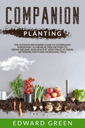 Companion Planting: The ultimate beginners guide to companion gardening. A chemical free method to grow organic and healthy vegetables at home deterring pests and increasing yield