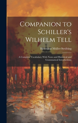 Companion to Schiller's Wilhelm Tell: A Complete Vocabulary With Notes and Historical and Grammatical Introductions - Mller-Strbing, Hermann