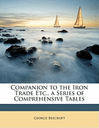 Companion to the Iron Trade Etc., a Series of Comprehensive Tables