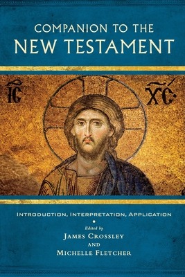 Companion to the New Testament: Introduction, Interpretation, Application - Crossley, James (Editor), and Fletcher, Michelle (Editor)