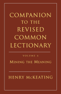 Companion to the Revised Common Lectionary, Vol. 6: Mining the Meaning Year a - McKeating, Henry