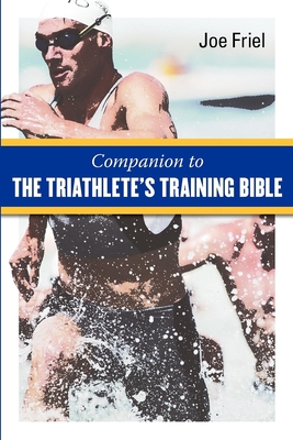 Companion to the Triathlete's Training Bible - Friel, Joe