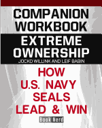 Companion Workbook: Extreme Ownership How U.S. Navy Seals Lead and Win