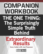 Companion Workbook: The One Thing: The Surprisingly Simple Truth Behind Extraordinary Results