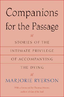 Companions for the Passage: Stories of the Intimate Privilege of Accompanying the Dying - Ryerson, Marjorie, and Moore, Thomas, MRCP (Foreword by)