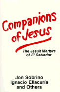 Companions of Jesus: The Jesuit Martyrs of El Salvador - Sobrino, Jon, and Ellacuria, Ignacio