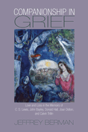 Companionship in Grief: Love and Loss in the Memoirs of C. S. Lewis, John Bayley, Donald Hall, Joan Didion, and Calvin Trillen