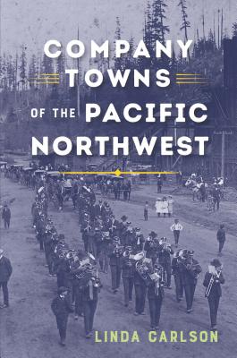 Company Towns of the Pacific Northwest - Carlson, Linda, PhD (Preface by)