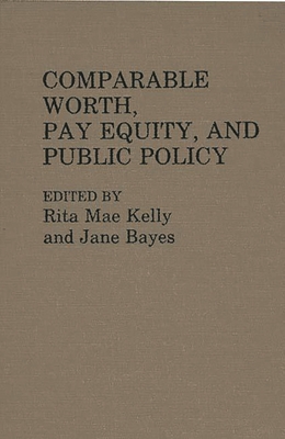 Comparable Worth, Pay Equity, and Public Policy - Kelly, Rita Mae (Editor), and Bayes, Jane (Editor)