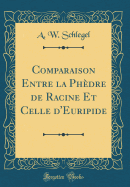 Comparaison Entre La Phedre de Racine Et Celle D'Euripide (Classic Reprint)