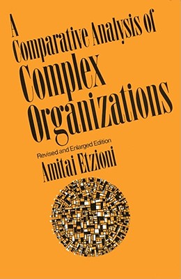 Comparative Analysis of Complex Organizations, Rev. Ed. - Etzioni, Amitai