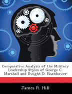 Comparative Analysis of the Military Leadership Styles of George C. Marshall and Dwight D. Eisenhower