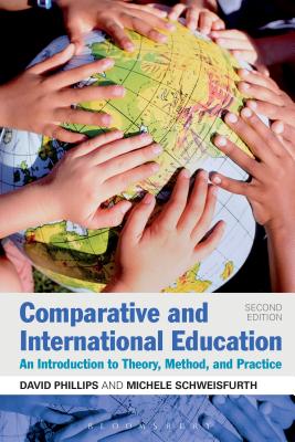 Comparative and International Education: An Introduction to Theory, Method, and Practice - Phillips, David, Professor, and Schweisfurth, Michele, Dr.