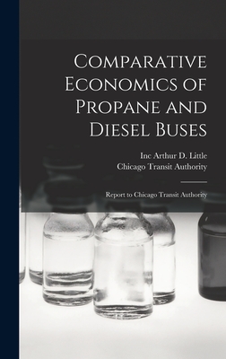 Comparative Economics of Propane and Diesel Buses: Report to Chicago Transit Authority - Arthur D Little, Inc, and Authority, Chicago Transit