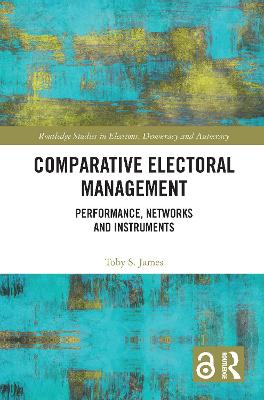 Comparative Electoral Management: Performance, Networks and Instruments - James, Toby S.