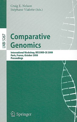 Comparative Genomics: International Workshop, Recomb-CG 2008, Paris, France, October 13-15, 2008, Proceedings - Nelson, Craig (Editor), and Vialette, Stphane (Editor)