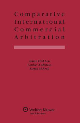 Comparative International Commercial Arbitration - Lew, Julian D M, and Mistelis, Loukas A, and Krll, Stefan