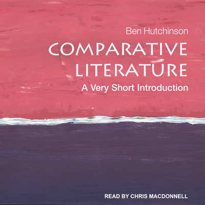 Comparative Literature: A Very Short Introduction - Hutchinson, Ben, and MacDonnell, Chris (Narrator)