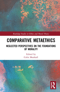 Comparative Metaethics: Neglected Perspectives on the Foundations of Morality