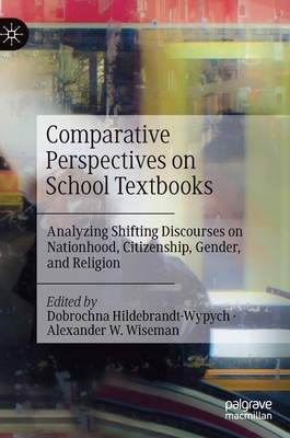 Comparative Perspectives on School Textbooks: Analyzing Shifting Discourses on Nationhood, Citizenship, Gender, and Religion - Hildebrandt-Wypych, Dobrochna (Editor), and Wiseman, Alexander W (Editor)