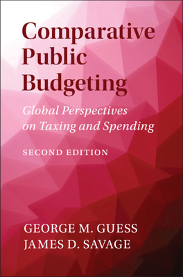 Comparative Public Budgeting: Global Perspectives on Taxing and Spending - Guess, George M, and Savage, James D