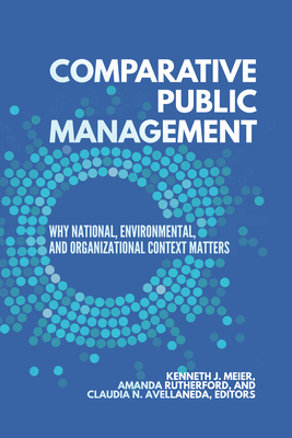 Comparative Public Management: Why National, Environmental, and Organizational Context Matters - Meier, Kenneth J (Editor), and Rutherford, Amanda (Editor), and Avellaneda, Claudia N (Editor)