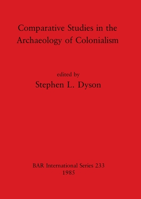 Comparative Studies in the Archaeology of Colonialism - Dyson, Stephen L (Editor)