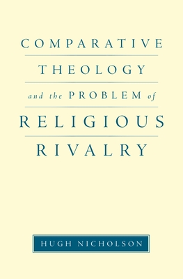 Comparative Theology and the Problem of Religious Rivalry - Nicholson, Hugh