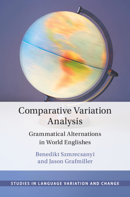 Comparative Variation Analysis: Grammatical Alternations in World Englishes - Szmrecsanyi, Benedikt, and Grafmiller, Jason