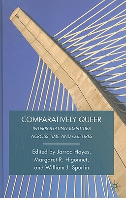 Comparatively Queer: Interrogating Identities Across Time and Cultures - Spurlin, W (Editor), and Hayes, J (Editor)