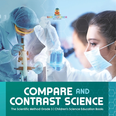 Compare and Contrast Science The Scientific Method Grade 3 Children's Science Education Books - Baby Professor