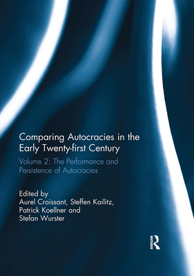 Comparing Autocracies in the Early Twenty-First Century: Vol 2: The Performance and Persistence of Autocracies - Croissant, Aurel (Editor), and Kailitz, Steffen (Editor), and Koellner, Patrick (Editor)