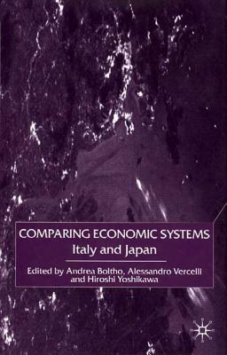 Comparing Economic Systems: Italy and Japan - Boltho, Andrea (Editor), and Vercelli, Alessandro (Editor), and Yoshikawa, Hiroshi (Editor)