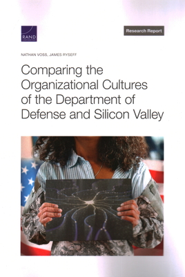 Comparing the Organizational Cultures of the Department of Defense and Silicon Valley - Voss, Nathan, and Ryseff, James