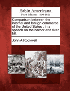 Comparison Between the Internal and Foreign Commerce of the United States: In a Speech on the Harbor and River Bill, Delivered Before the House of Representatives, U. S., March 17, 1846 (Classic Reprint)