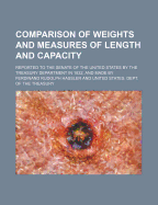 Comparison of Weights and Measures of Length and Capacity; Reported to the Senate of the United States by the Treasury Department in 1832, and Made by