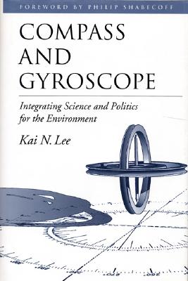 Compass and Gyroscope: Integrating Science and Politics for the Environment - Lee, Kai N, and Shabecoff, Philip (Foreword by)