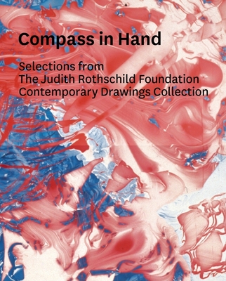 Compass in Hand: Assessing Drawing Now: Selections from the Judith Rothschild Foundation Contemporary Drawings Collection - Rattemeyer, Christian (Text by), and Butler, Connie (Text by), and Garrels, Gary, Mr. (Text by)