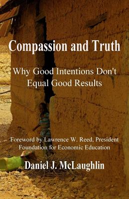 Compassion and Truth: Why Good Intentions Don't Equal Good Results - Reed, Lawrence W (Foreword by), and McLaughlin, Daniel J