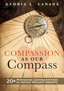 Compassion as Our Compass: 20+ Professional Learning Activities to Nurture Educator Empathy