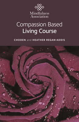 Compassion Based Living Course - Regan-Addis, Heather, and Choden, Choden