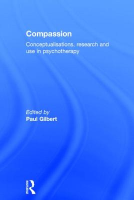 Compassion: Conceptualisations, Research and Use in Psychotherapy - Gilbert, Paul, Professor (Editor)