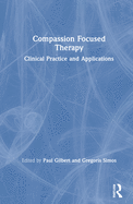 Compassion Focused Therapy: Clinical Practice and Applications