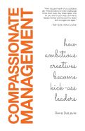 Compassionate Management: How Ambitious Creatives Become Kick-Ass Leaders