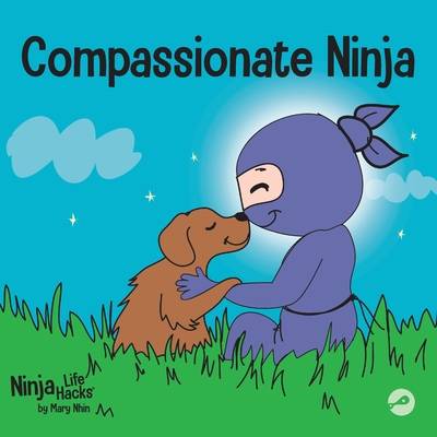 Compassionate Ninja: A Children's Book About Developing Empathy and Self Compassion - Nhin, Mary, and Grit Press, Grow