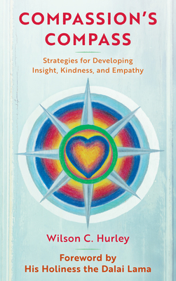 Compassion's COMPASS: Strategies for Developing Insight, Kindness, and Empathy - Hurley, Wilson C, and His Holiness the XIV Dalai Lama (Foreword by)